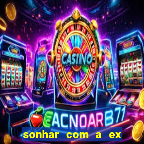 sonhar com a ex do meu marido jogo do bicho